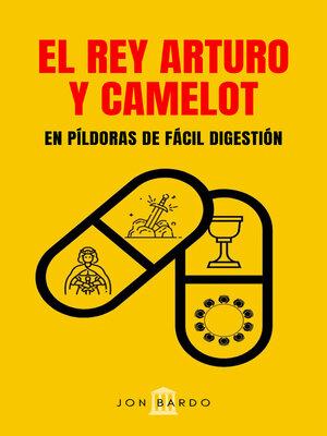 cover image of EL REY ARTURO Y CAMELOT EN PÍLDORAS DE FÁCIL DIGESTIÓN
